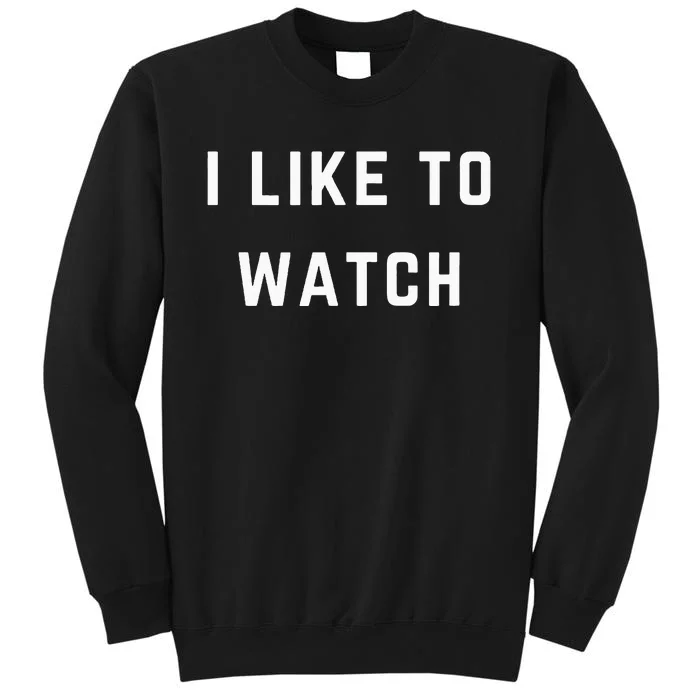 I Like To Watch Sweatshirt