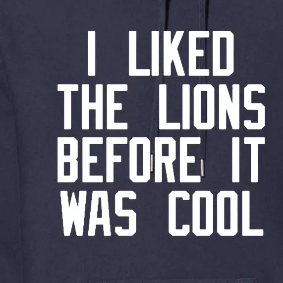 I Liked The Lions Before It Was Cool Premium Hoodie