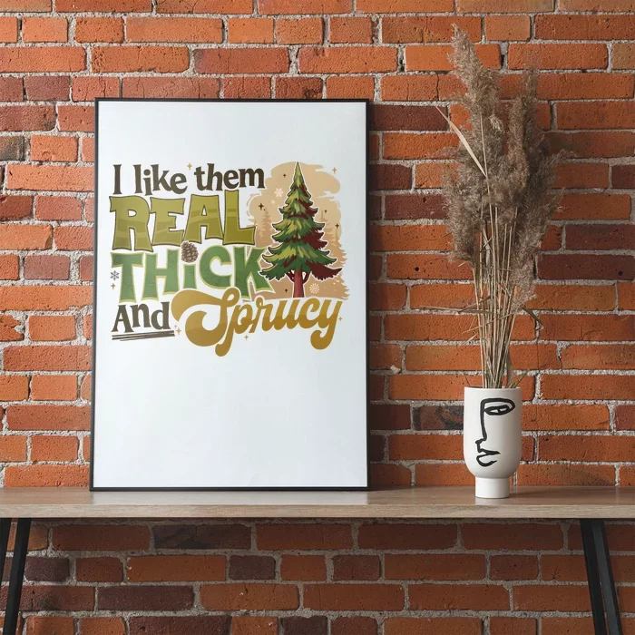 I Like Them Real Thick And Sprucey Funny Holiday Christmas Poster