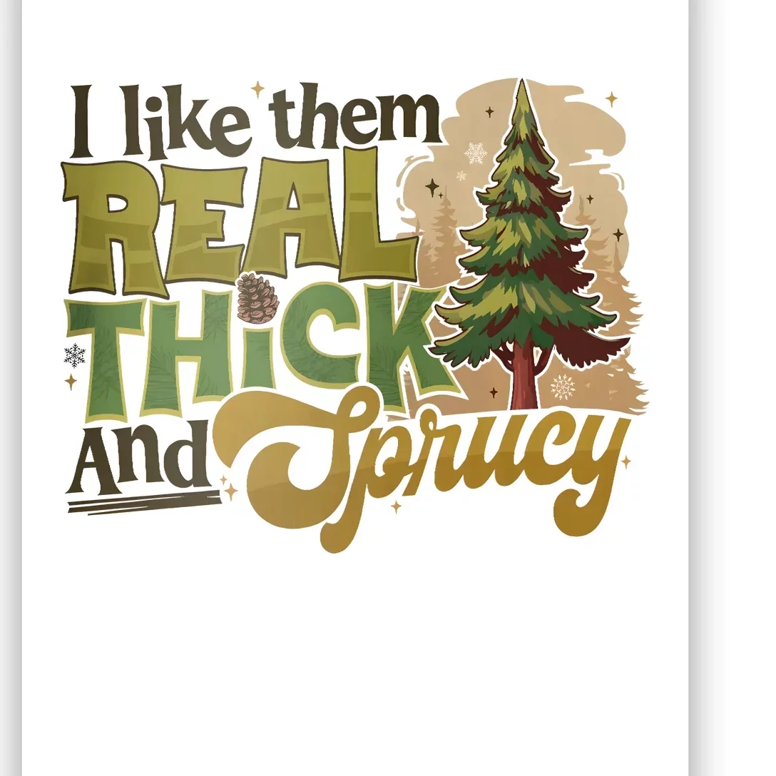 I Like Them Real Thick And Sprucey Funny Holiday Christmas Poster