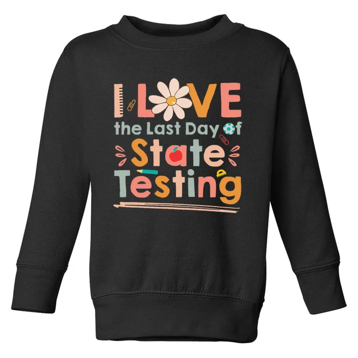 I Love (the last day of) State Testing Funny Teacher Toddler Sweatshirt