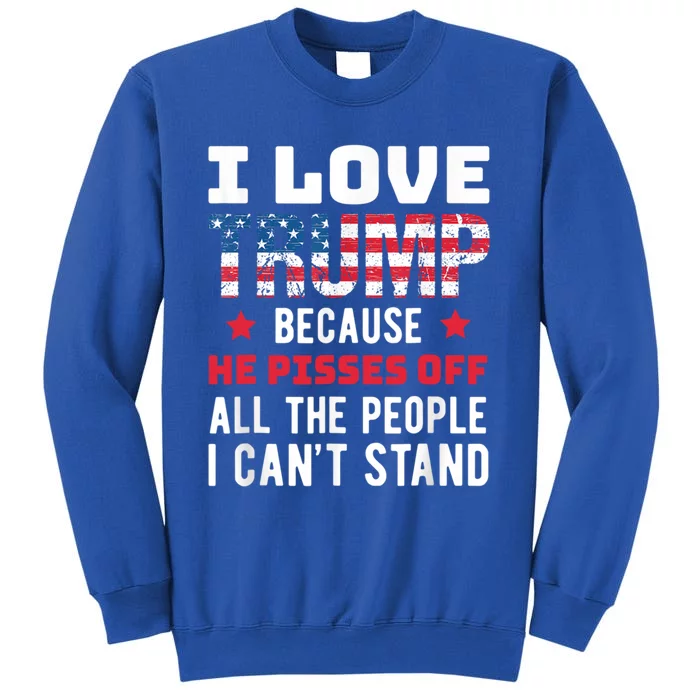 I Love Trump Because He Piss Off All The People CanT Stand Gift Tall Sweatshirt