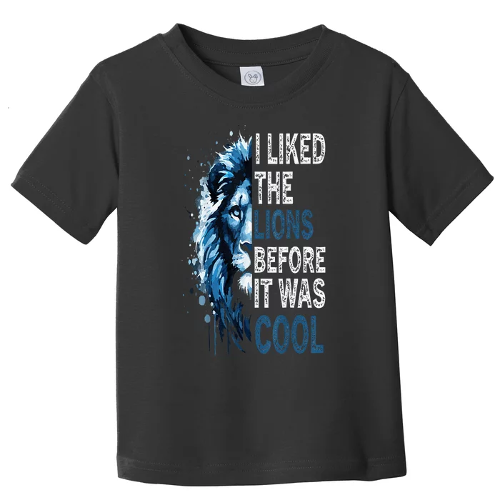 I Liked The Lions Before It Was Cool Toddler T-Shirt