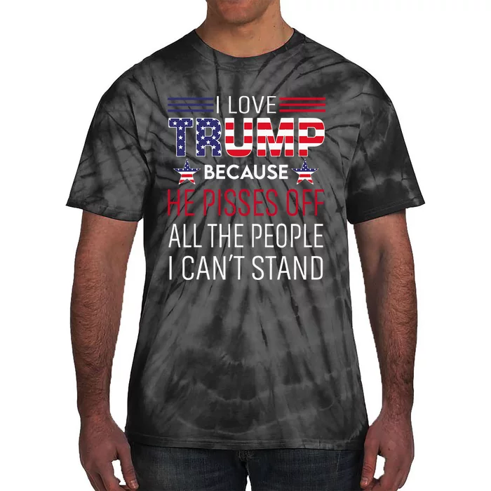 I Love Trump Because He Pisses Off The People I CanT Stand Tie-Dye T-Shirt