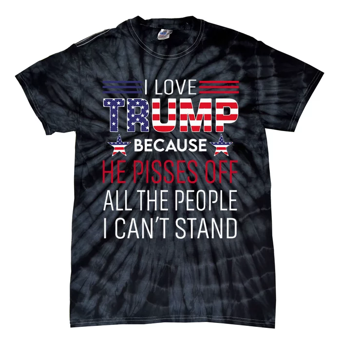 I Love Trump Because He Pisses Off The People I CanT Stand Tie-Dye T-Shirt