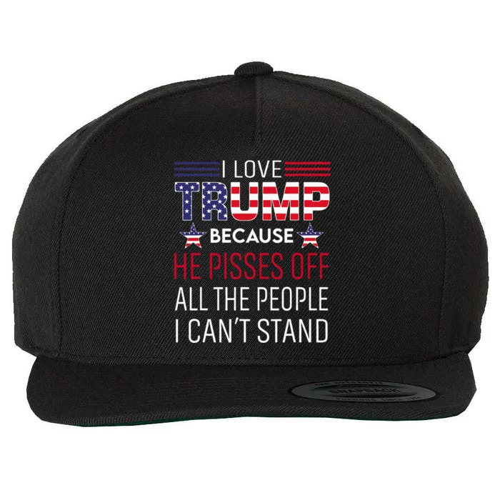 I Love Trump Because He Pisses Off The People I CanT Stand Wool Snapback Cap