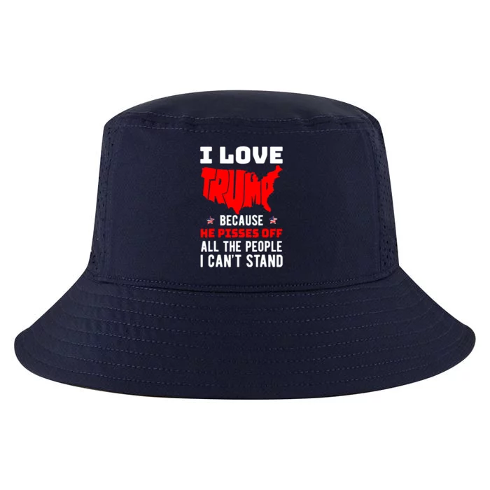 I Love Trump Because He Piss Off All The People CanT Stand Cool Gift Cool Comfort Performance Bucket Hat