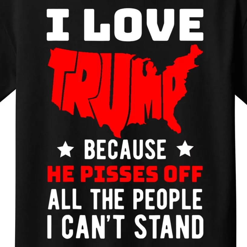 I Love Trump Because He Pisses Off All The People I CanT Stand Kids T-Shirt