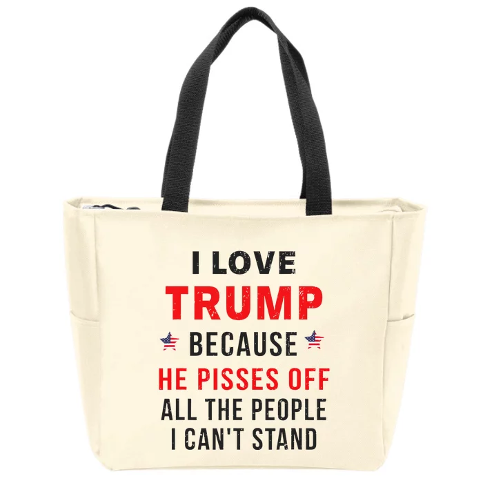 I Love Trump Because He Pisses Off The People I CanT Stand Zip Tote Bag