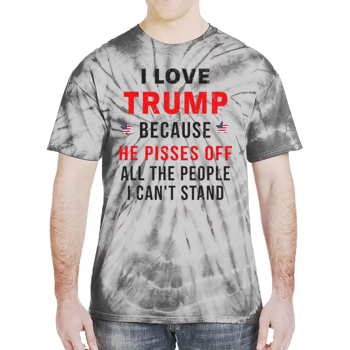 I Love Trump Because He Pisses Off The People I CanT Stand Tie-Dye T-Shirt