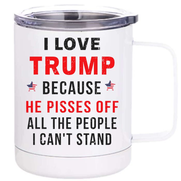 I Love Trump Because He Pisses Off The People I CanT Stand Front & Back 12oz Stainless Steel Tumbler Cup