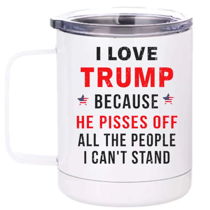 I Love Trump Because He Pisses Off The People I CanT Stand Front & Back 12oz Stainless Steel Tumbler Cup