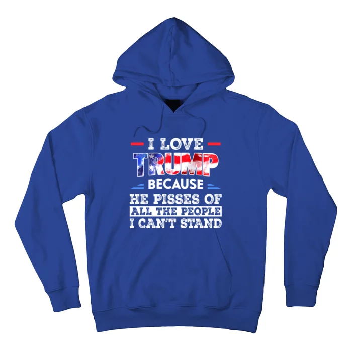 I Love Trump Because He Pissed Off The People I CanT Stand Cool Gift Hoodie