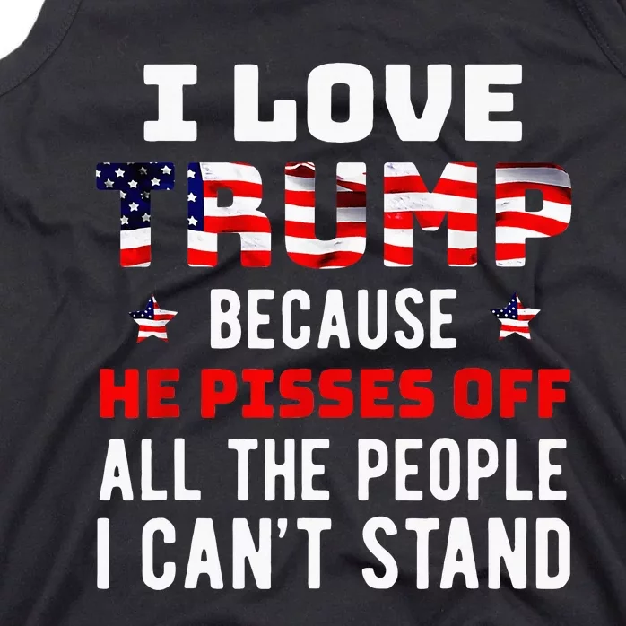 I Love Trump Because He Pisses Off The People I CanT Stand Tank Top