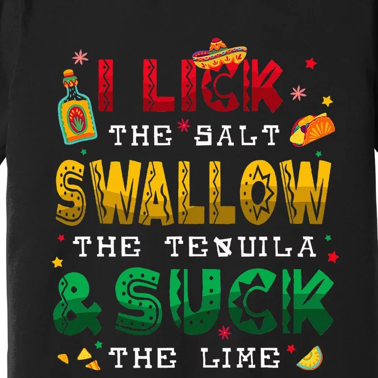 I Lick The Salt Swallow The Tequila Funny Cinco De Mayo 2024 Premium T-Shirt