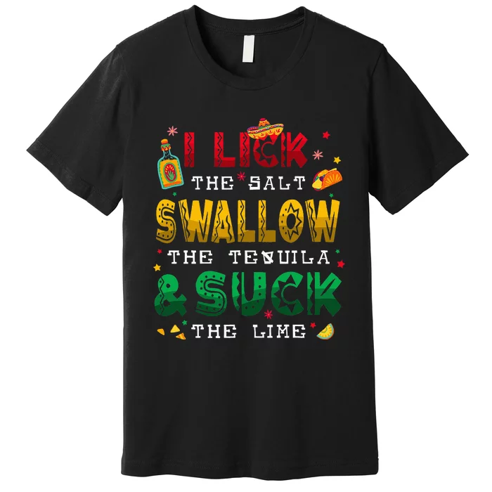 I Lick The Salt Swallow The Tequila Funny Cinco De Mayo 2024 Premium T-Shirt