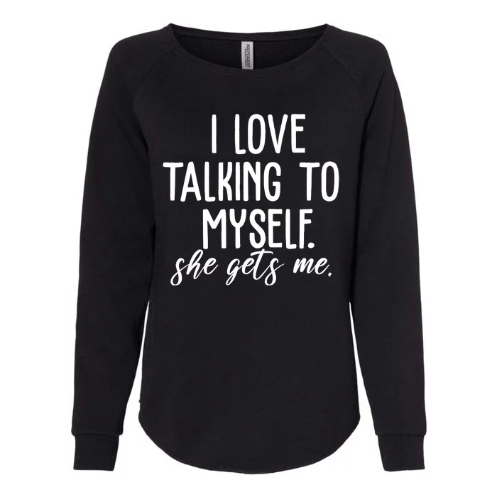 I Love Talking To Myself She Gets Me Funny Womens California Wash Sweatshirt