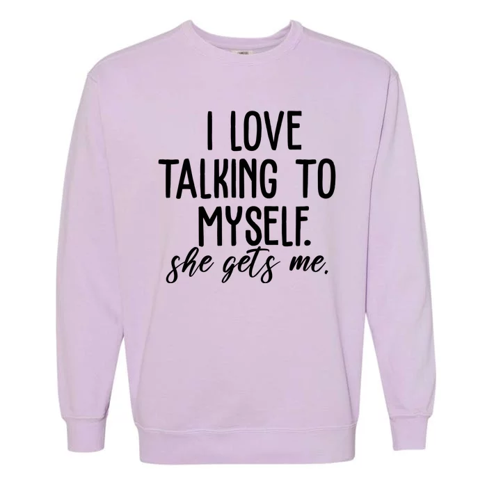 I Love Talking To Myself She Gets Me Funny Garment-Dyed Sweatshirt