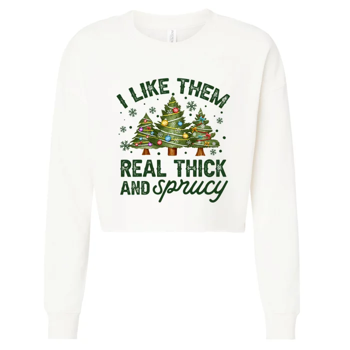 I Like Them Real Thick And Sprucey Christmas Tree Funny Cropped Pullover Crew