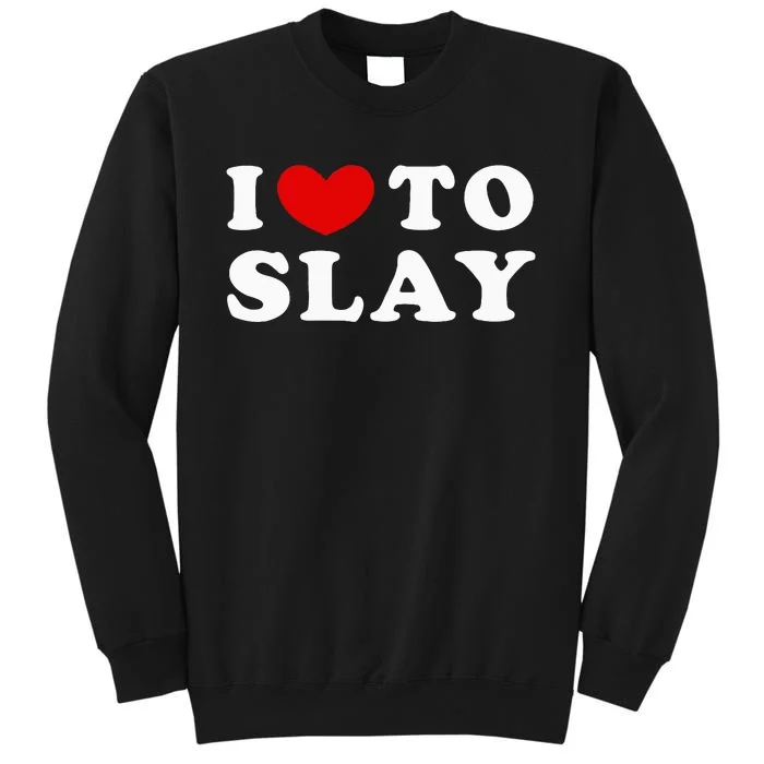 I Love To Slay I Slay Tall Sweatshirt