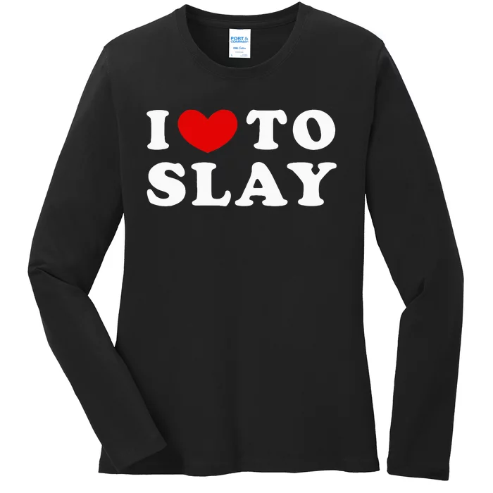 I Love To Slay I Slay Ladies Long Sleeve Shirt