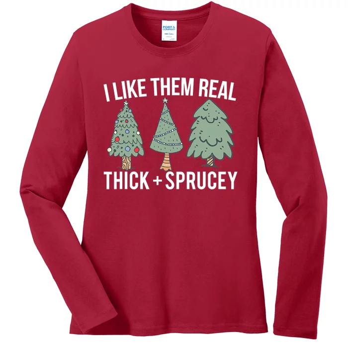 I Like Them Real Thick And Sprucey Christmas Tree Funny Ladies Long Sleeve Shirt