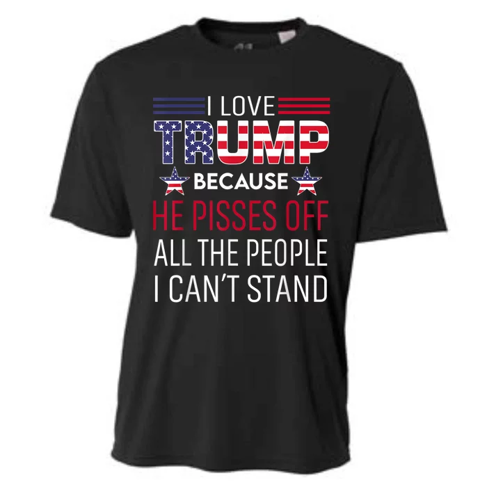 I Love Trump Because He Pissed Off The People I Can't Stand Cooling Performance Crew T-Shirt