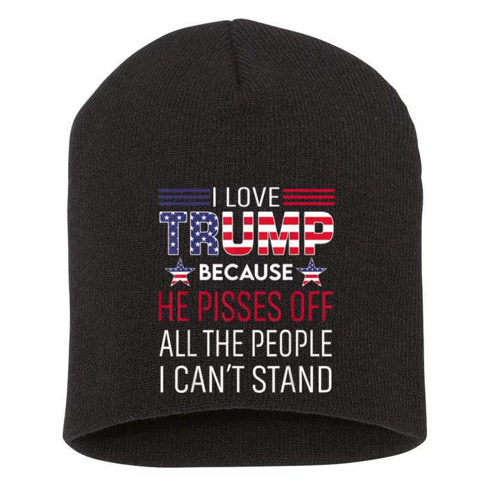 I Love Trump Because He Pissed Off The People I Can't Stand Short Acrylic Beanie