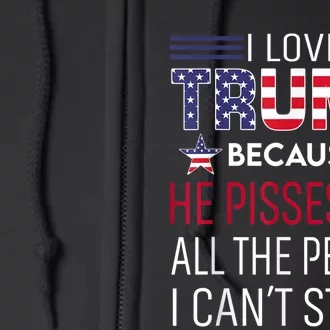 I Love Trump Because He Pissed Off The People I Can't Stand Full Zip Hoodie