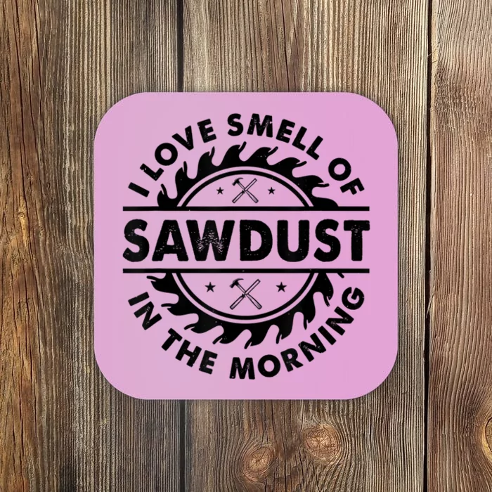 I Love The Smell Of Sawdust In The Morning Coaster