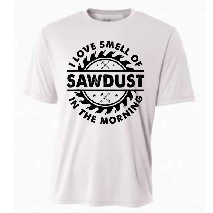 I Love The Smell Of Sawdust In The Morning Cooling Performance Crew T-Shirt