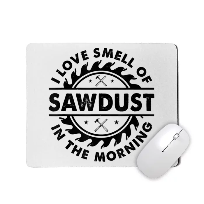 I Love The Smell Of Sawdust In The Morning Mousepad