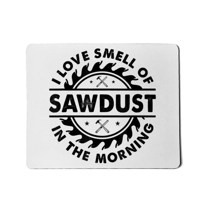 I Love The Smell Of Sawdust In The Morning Mousepad