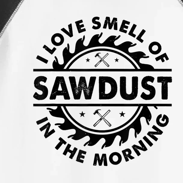 I Love The Smell Of Sawdust In The Morning Toddler Fine Jersey T-Shirt