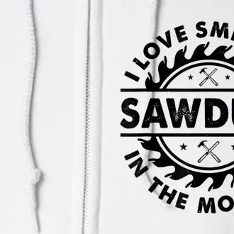 I Love The Smell Of Sawdust In The Morning Full Zip Hoodie