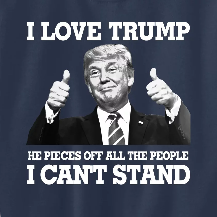 I Love Trump He Pieces Off All The People I Cant Stand Kids Sweatshirt