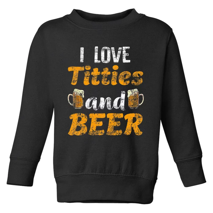 I Love Titties And Beer Funny Tittes And Beer Lovers Toddler Sweatshirt