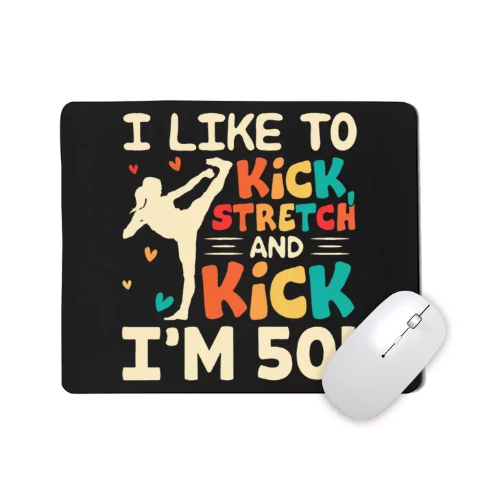 I Like To Kick Stretch And Kick IM 50 50th Birthday Mousepad