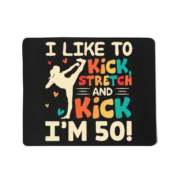 I Like To Kick Stretch And Kick IM 50 50th Birthday Mousepad