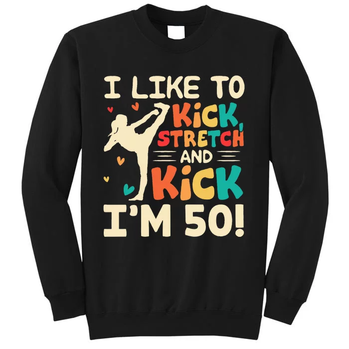 I Like To Kick Stretch And Kick IM 50 50th Birthday Tall Sweatshirt