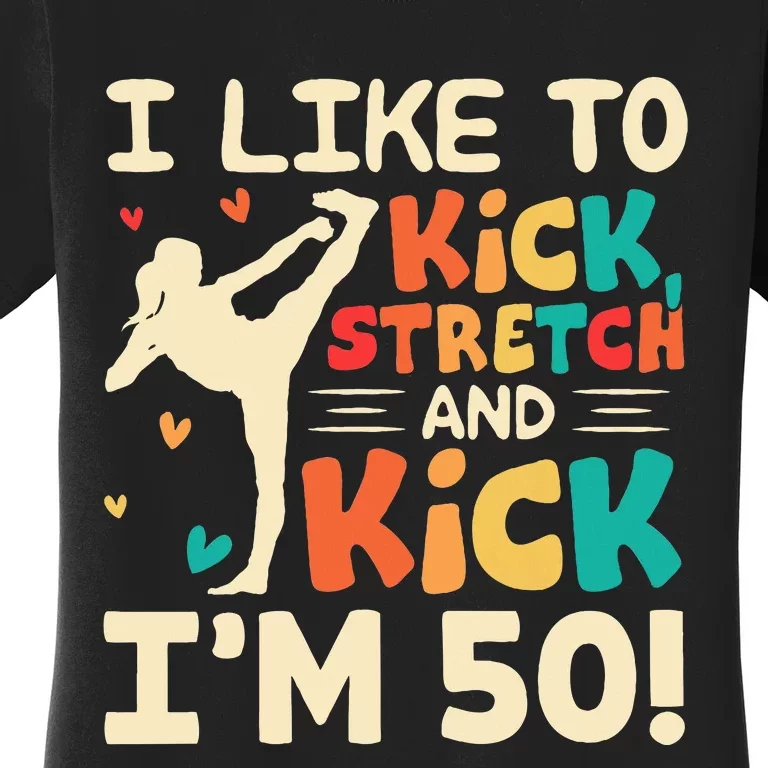 I Like To Kick Stretch And Kick IM 50 50th Birthday Women's T-Shirt