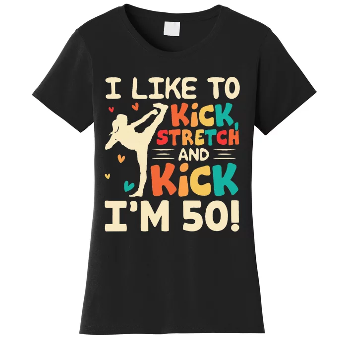 I Like To Kick Stretch And Kick IM 50 50th Birthday Women's T-Shirt