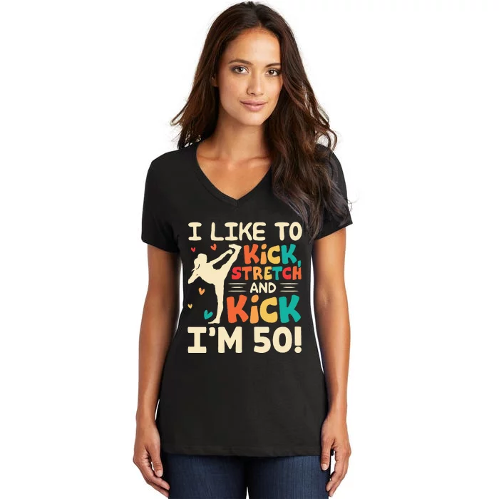 I Like To Kick Stretch And Kick IM 50 50th Birthday Women's V-Neck T-Shirt