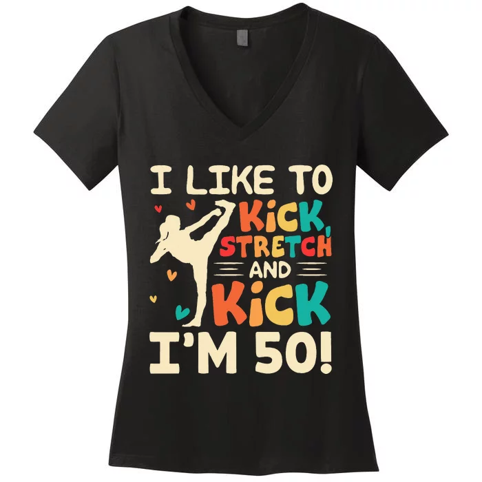 I Like To Kick Stretch And Kick IM 50 50th Birthday Women's V-Neck T-Shirt