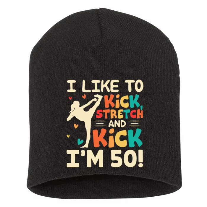 I Like To Kick Stretch And Kick IM 50 50th Birthday Short Acrylic Beanie