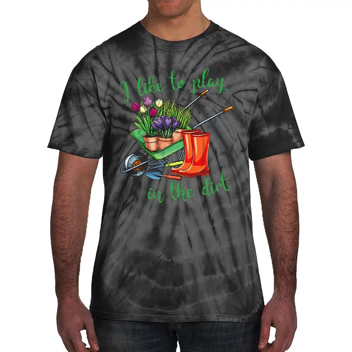 I Like To Play In The Dirt For Hobby Gardeners In The Garden Tie-Dye T-Shirt