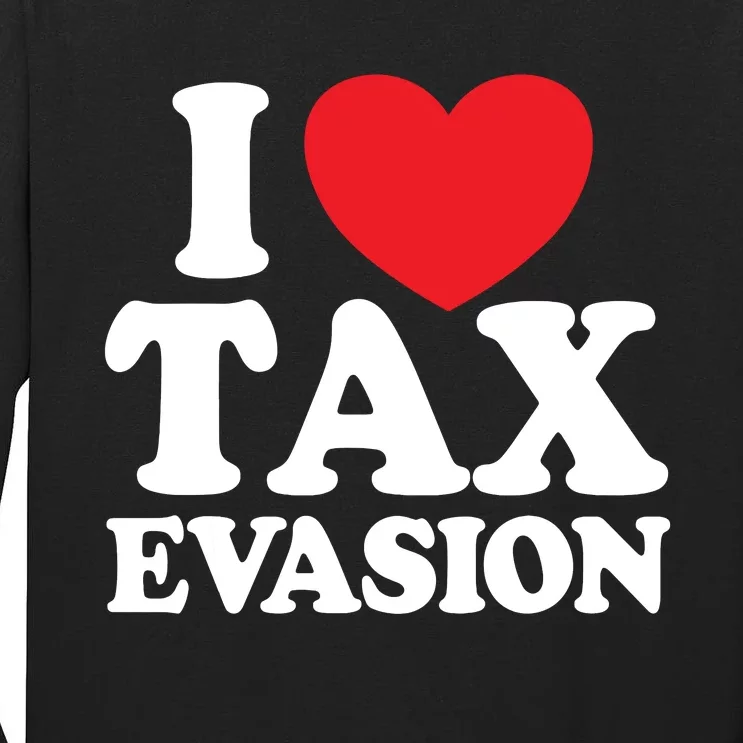 I Love Tax Evasion Funny Commit Tax Fraud I Love Tax Evasion Tall Long Sleeve T-Shirt