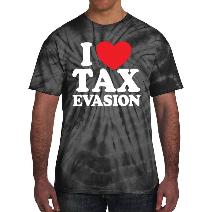 I Love Tax Evasion Funny Commit Tax Fraud I Love Tax Evasion Tie-Dye T-Shirt