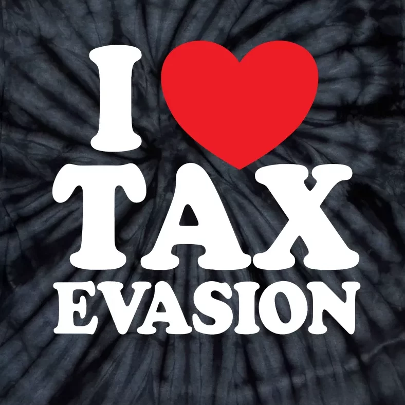 I Love Tax Evasion Funny Commit Tax Fraud I Love Tax Evasion Tie-Dye T-Shirt