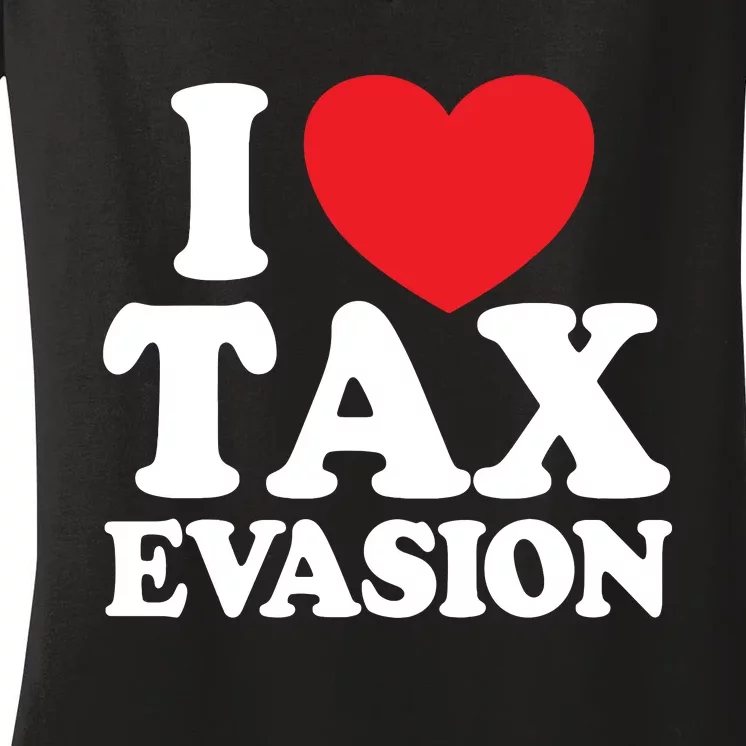 I Love Tax Evasion Funny Commit Tax Fraud I Love Tax Evasion Women's V-Neck T-Shirt